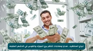 أبراج المنتظرة.. هدايا ومفاجآت تنتظر برج الجوزاء والقوس في الأشهر المقبلة